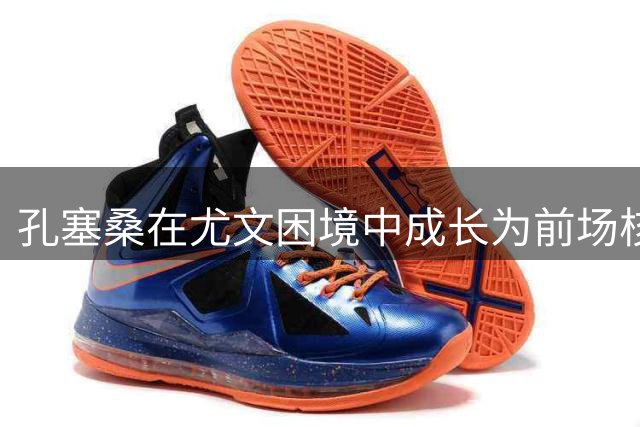 孔塞桑在尤文困境中成长为前场核心